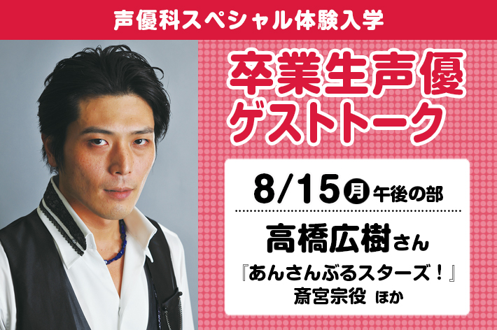 卒業生声優ゲストトーク 高橋広樹さん オープンキャンパス 専門学校東京アナウンス学院